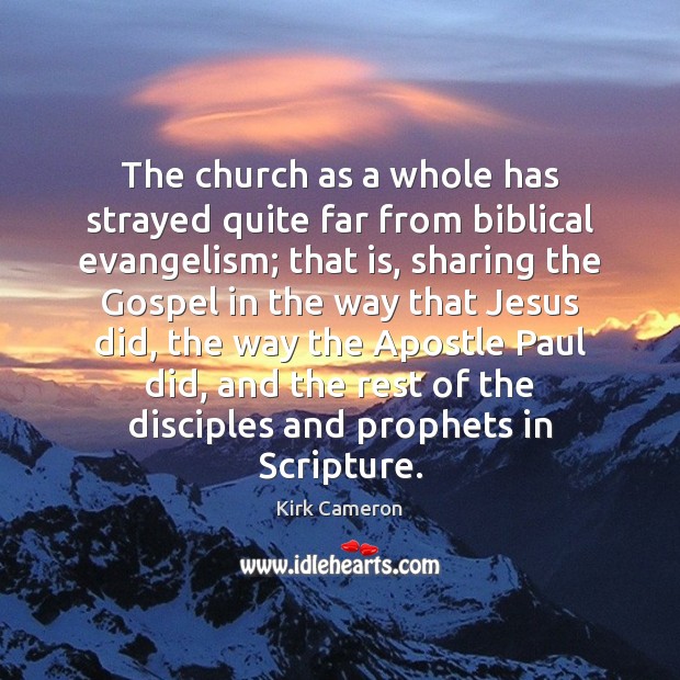 The church as a whole has strayed quite far from biblical evangelism; Kirk Cameron Picture Quote