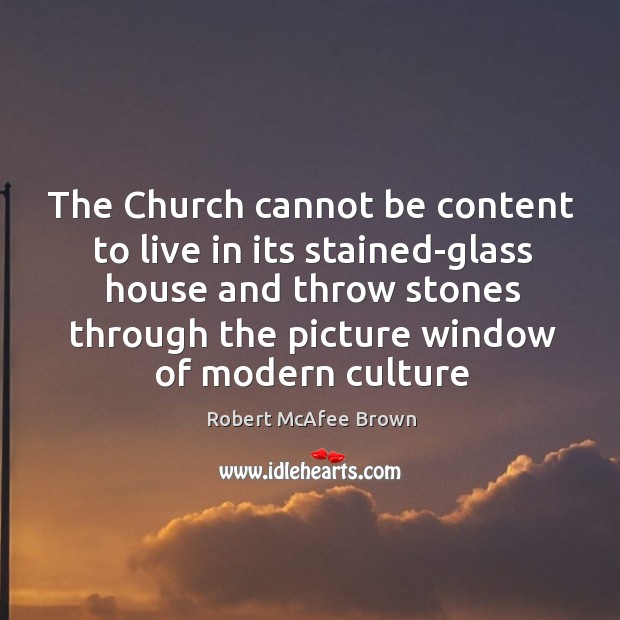 The church cannot be content to live in its stained-glass Robert McAfee Brown Picture Quote
