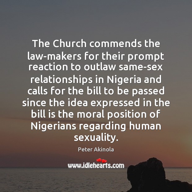 The Church commends the law-makers for their prompt reaction to outlaw same-sex Peter Akinola Picture Quote