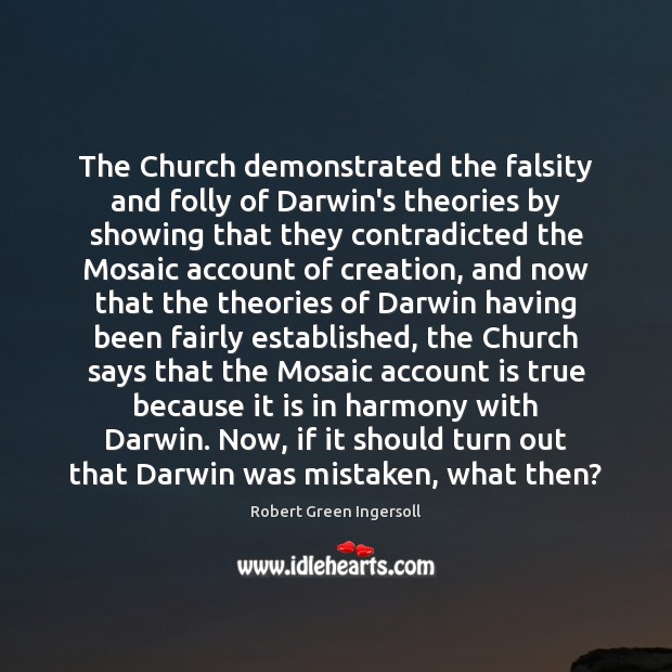 The Church demonstrated the falsity and folly of Darwin’s theories by showing Robert Green Ingersoll Picture Quote