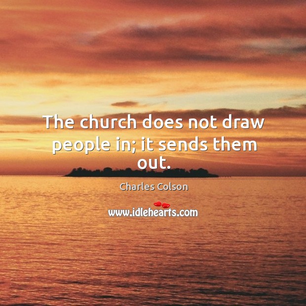 The church does not draw people in; it sends them out. Image