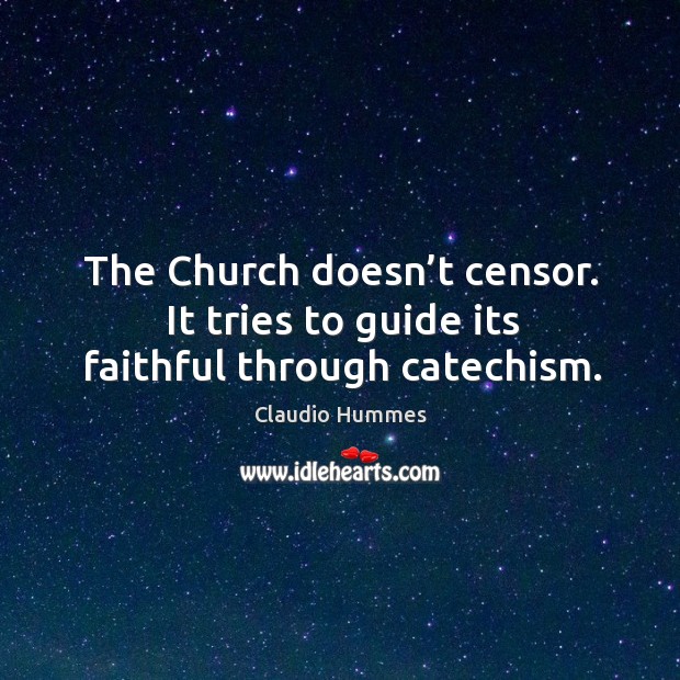 The church doesn’t censor. It tries to guide its faithful through catechism. Faithful Quotes Image