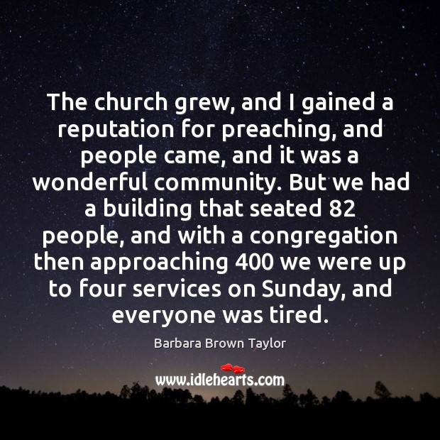 The church grew, and I gained a reputation for preaching, and people Barbara Brown Taylor Picture Quote