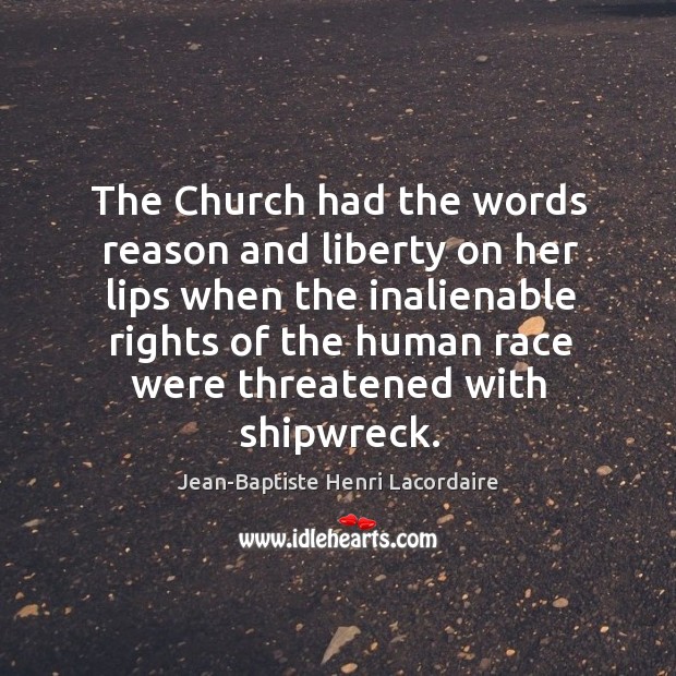 The Church had the words reason and liberty on her lips when Jean-Baptiste Henri Lacordaire Picture Quote