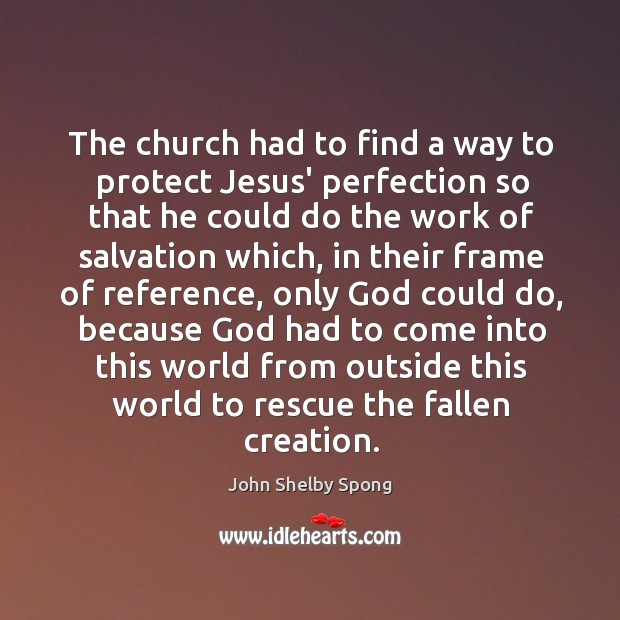 The church had to find a way to protect Jesus’ perfection so John Shelby Spong Picture Quote