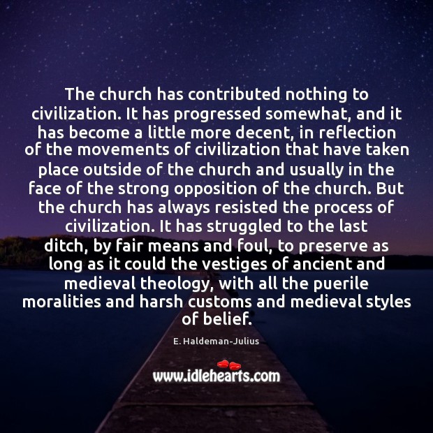 The church has contributed nothing to civilization. It has progressed somewhat, and Image