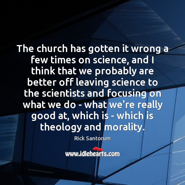 The church has gotten it wrong a few times on science, and Rick Santorum Picture Quote