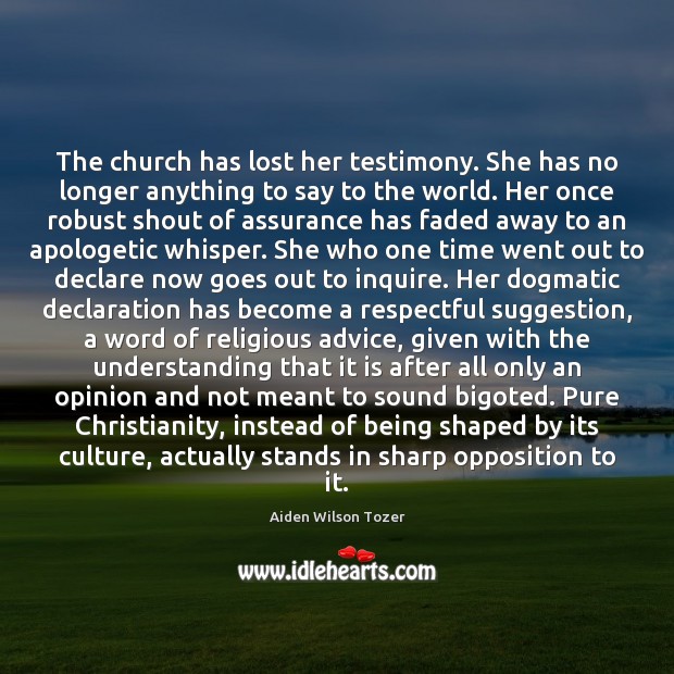 The church has lost her testimony. She has no longer anything to Aiden Wilson Tozer Picture Quote