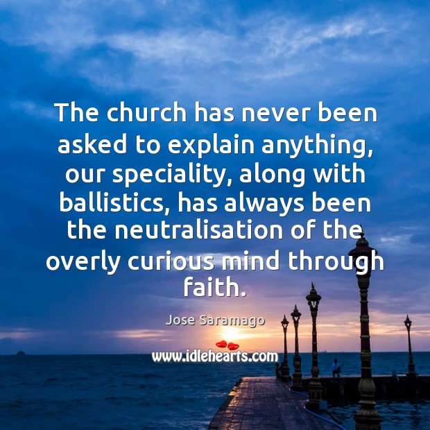 The church has never been asked to explain anything, our speciality, along Jose Saramago Picture Quote