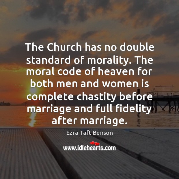 The Church has no double standard of morality. The moral code of Ezra Taft Benson Picture Quote