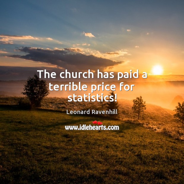 The church has paid a terrible price for statistics! Leonard Ravenhill Picture Quote