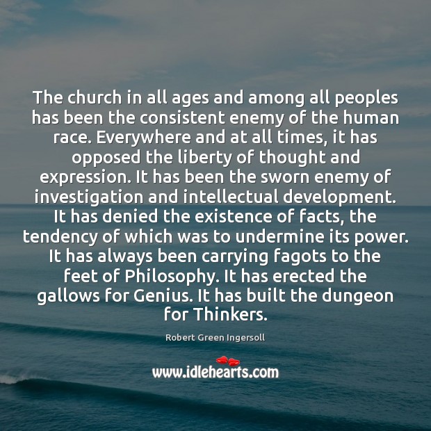 The church in all ages and among all peoples has been the Robert Green Ingersoll Picture Quote