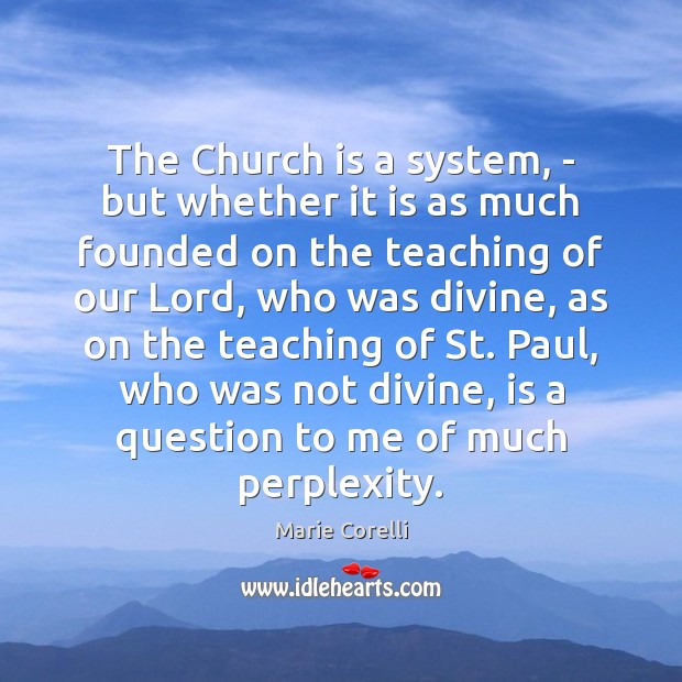 The Church is a system, – but whether it is as much Marie Corelli Picture Quote