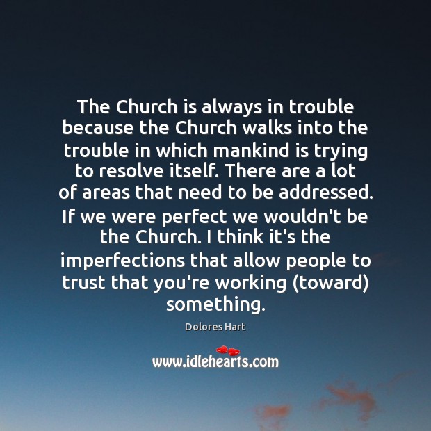 The Church is always in trouble because the Church walks into the Dolores Hart Picture Quote