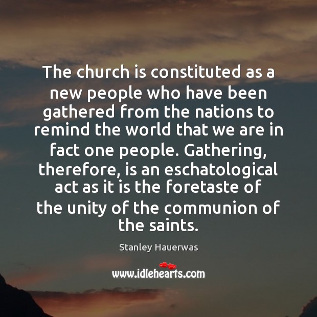 The church is constituted as a new people who have been gathered Stanley Hauerwas Picture Quote
