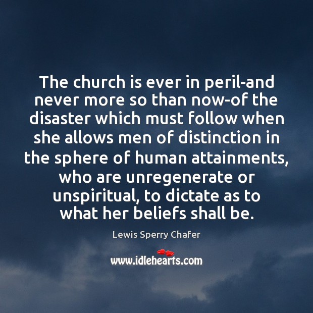 The church is ever in peril-and never more so than now-of the Lewis Sperry Chafer Picture Quote