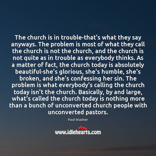 The church is in trouble-that’s what they say anyways. The problem is Paul Washer Picture Quote