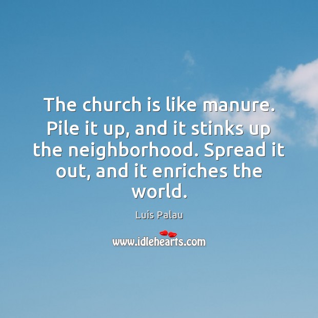 The church is like manure. Pile it up, and it stinks up Image