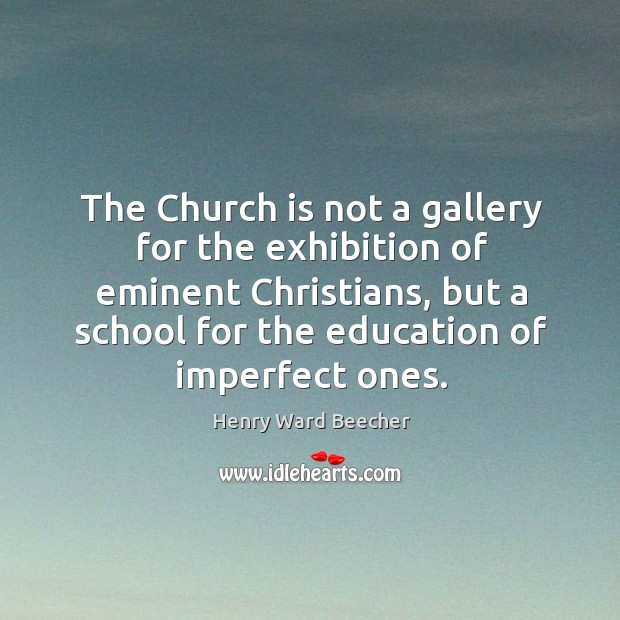 The church is not a gallery for the exhibition of eminent christians, but a school for the education of imperfect ones. Image