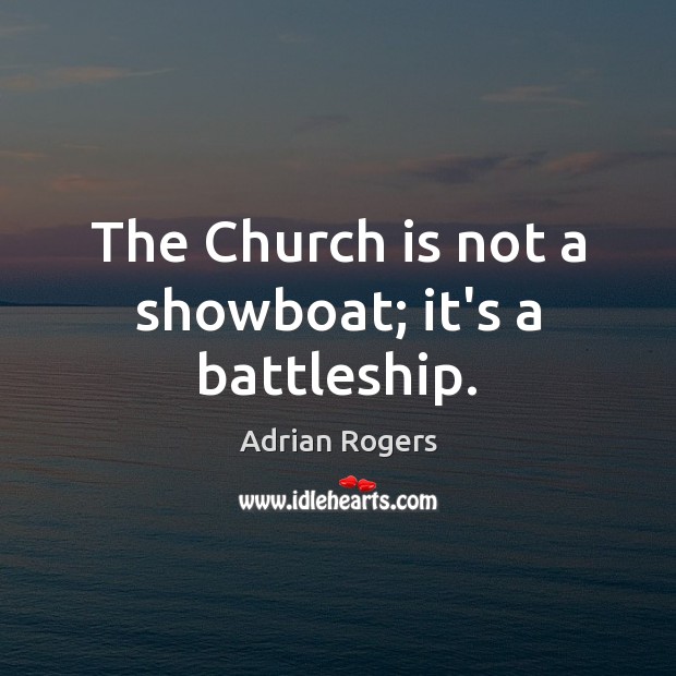 The Church is not a showboat; it’s a battleship. Adrian Rogers Picture Quote