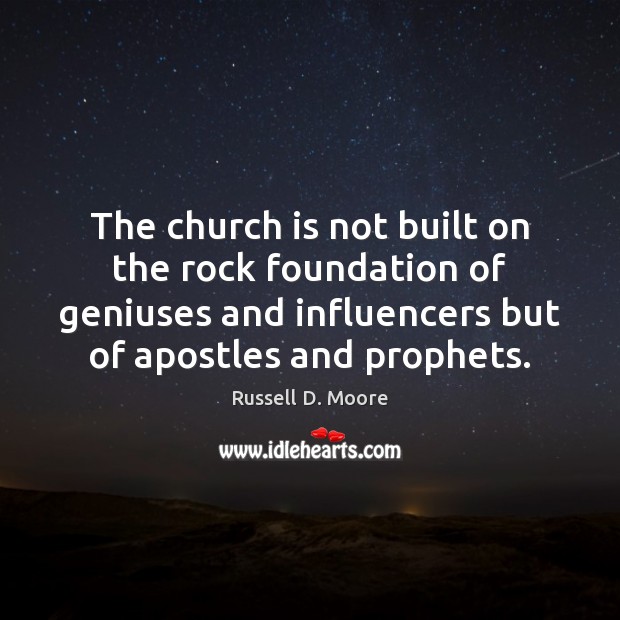 The church is not built on the rock foundation of geniuses and Russell D. Moore Picture Quote