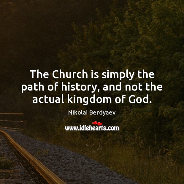 The Church is simply the path of history, and not the actual kingdom of God. Image