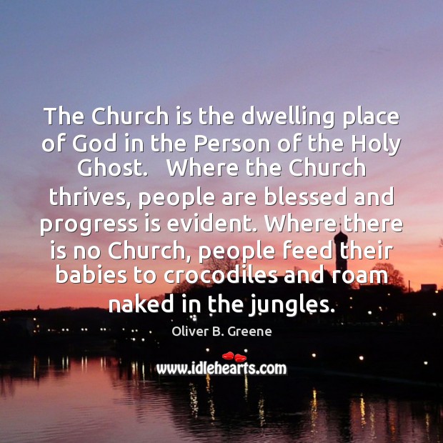 The Church is the dwelling place of God in the Person of Oliver B. Greene Picture Quote