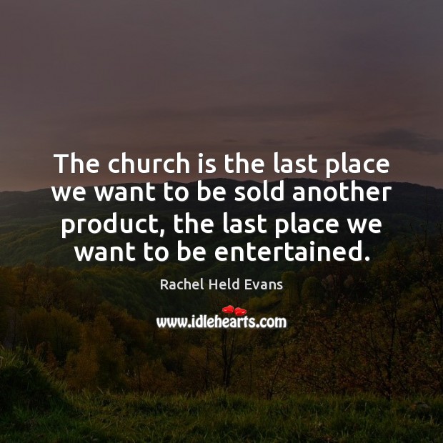 The church is the last place we want to be sold another Rachel Held Evans Picture Quote