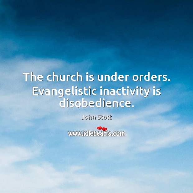 The church is under orders. Evangelistic inactivity is disobedience. Image