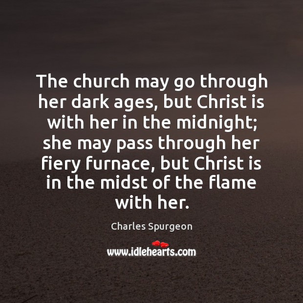 The church may go through her dark ages, but Christ is with Charles Spurgeon Picture Quote