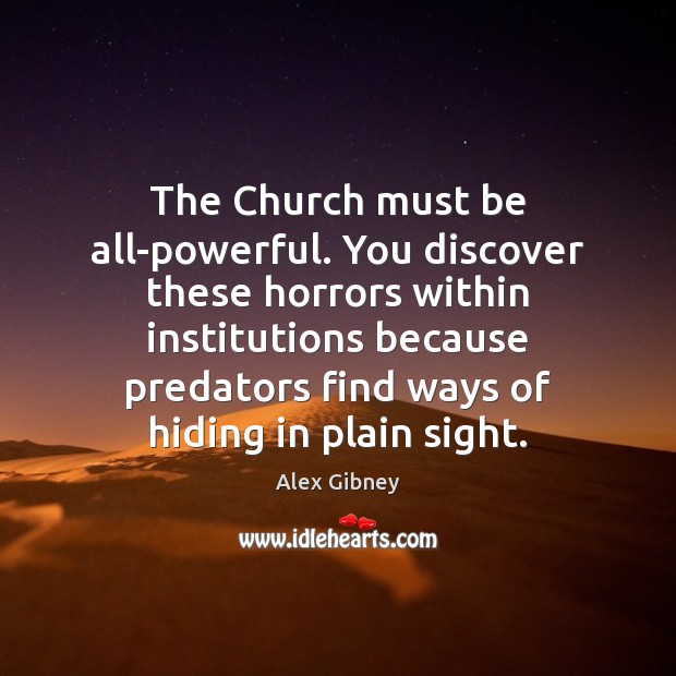 The Church must be all-powerful. You discover these horrors within institutions because Image
