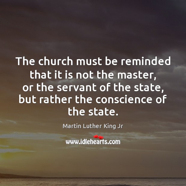 The church must be reminded that it is not the master, or Martin Luther King Jr Picture Quote