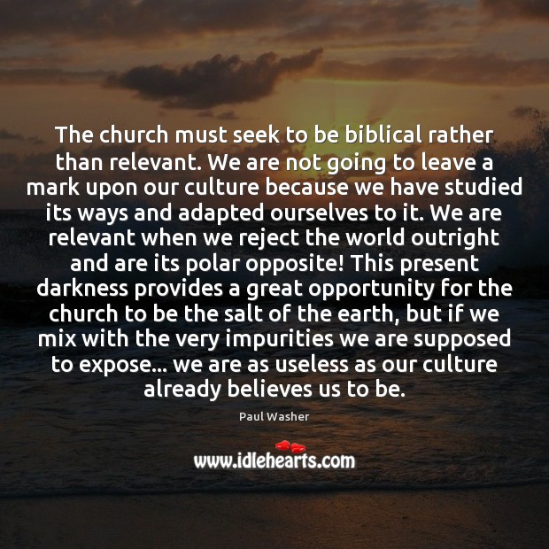 The church must seek to be biblical rather than relevant. We are Paul Washer Picture Quote