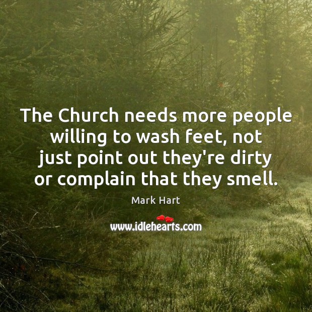 The Church needs more people willing to wash feet, not just point Mark Hart Picture Quote