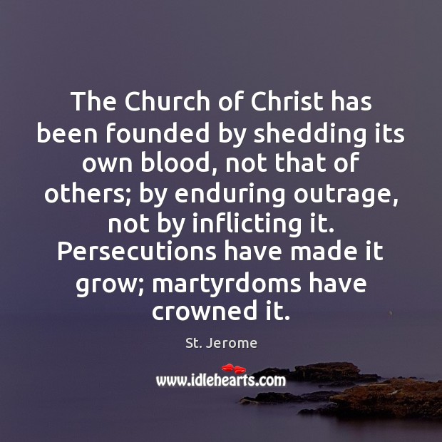 The Church of Christ has been founded by shedding its own blood, St. Jerome Picture Quote