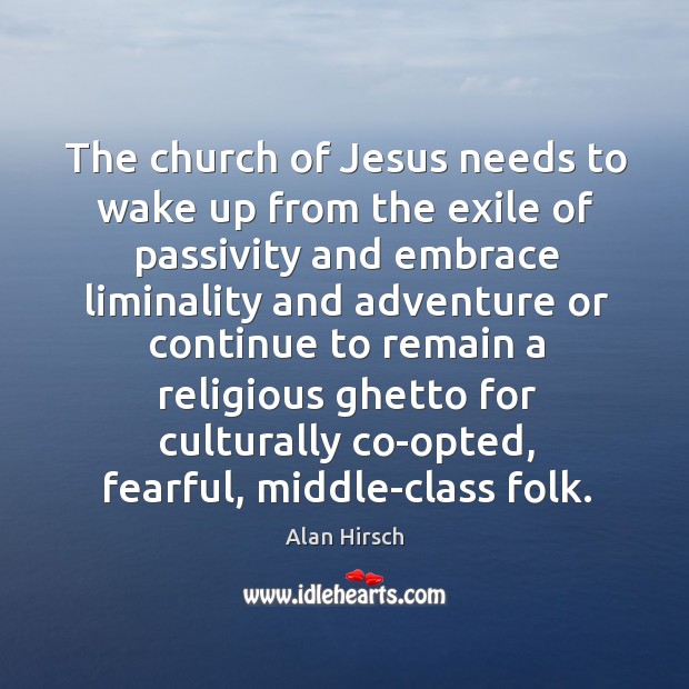 The church of Jesus needs to wake up from the exile of Alan Hirsch Picture Quote