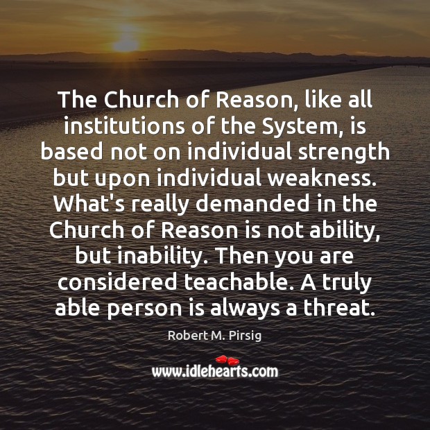 The Church of Reason, like all institutions of the System, is based Robert M. Pirsig Picture Quote