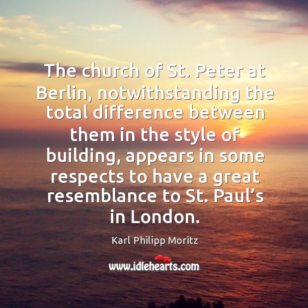 The church of st. Peter at berlin, notwithstanding the total difference between them in the Karl Philipp Moritz Picture Quote