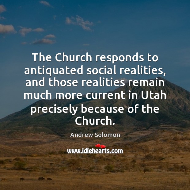 The Church responds to antiquated social realities, and those realities remain much Andrew Solomon Picture Quote
