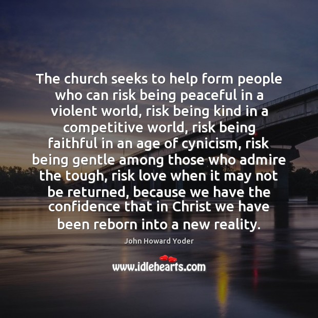 The church seeks to help form people who can risk being peaceful John Howard Yoder Picture Quote