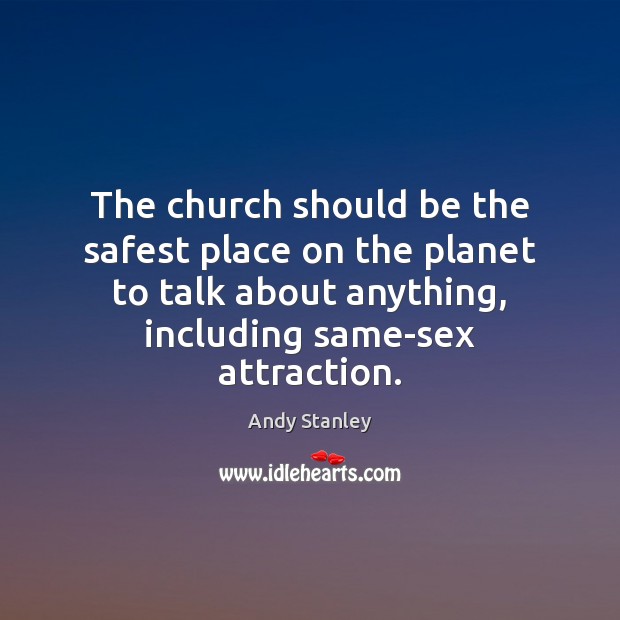The church should be the safest place on the planet to talk Andy Stanley Picture Quote