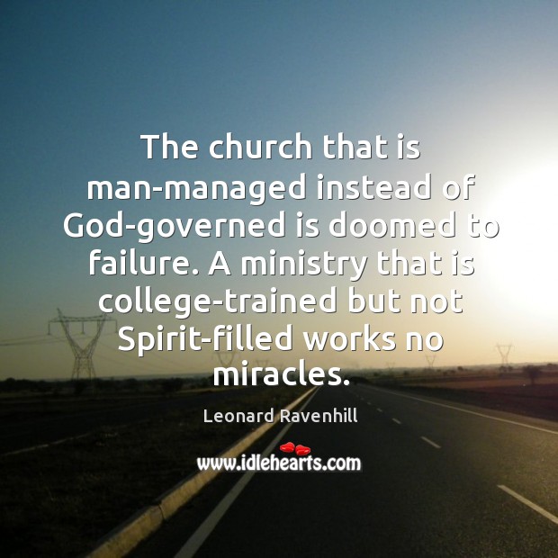 The church that is man-managed instead of God-governed is doomed to failure. Leonard Ravenhill Picture Quote