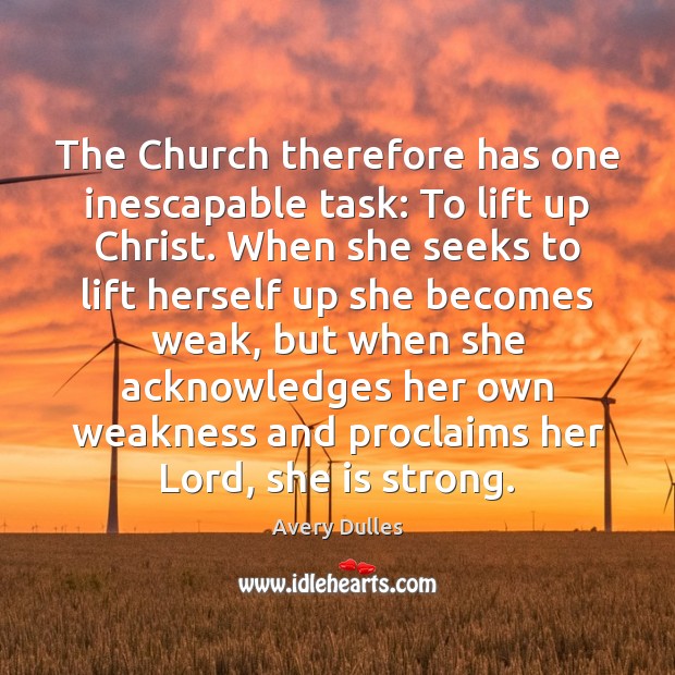 The Church therefore has one inescapable task: To lift up Christ. When Avery Dulles Picture Quote