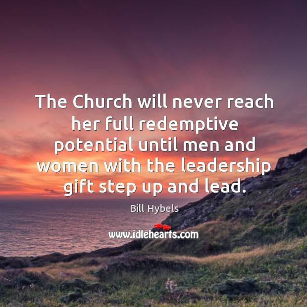 The Church will never reach her full redemptive potential until men and Bill Hybels Picture Quote