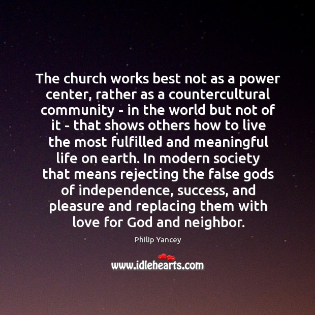 The church works best not as a power center, rather as a Philip Yancey Picture Quote