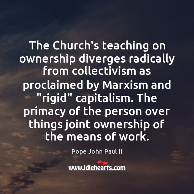 The Church’s teaching on ownership diverges radically from collectivism as proclaimed by Pope John Paul II Picture Quote