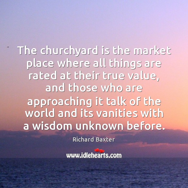 The churchyard is the market place where all things are rated at Richard Baxter Picture Quote