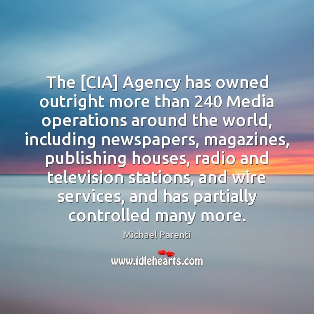 The [CIA] Agency has owned outright more than 240 Media operations around the Michael Parenti Picture Quote
