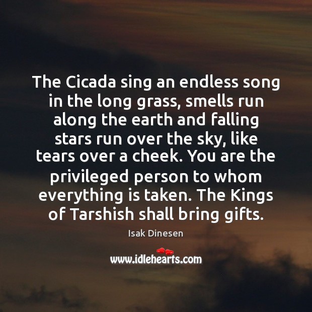 The Cicada sing an endless song in the long grass, smells run Isak Dinesen Picture Quote