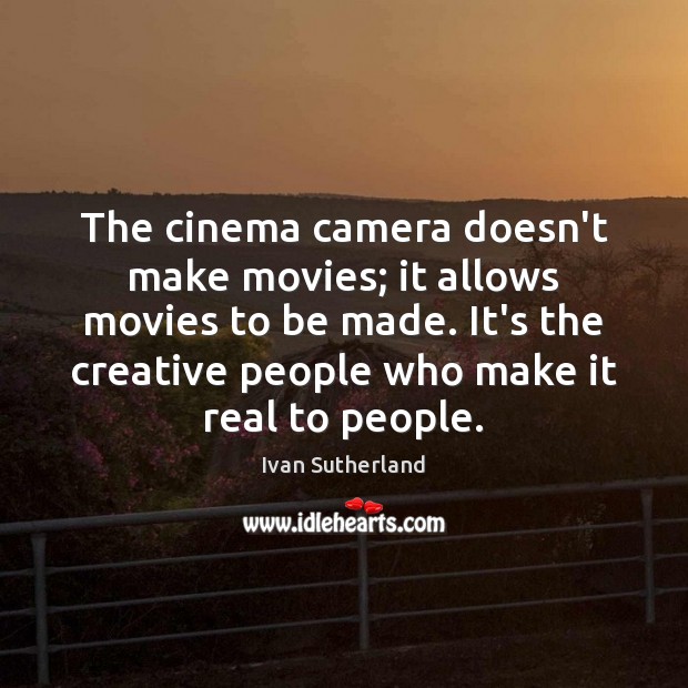 The cinema camera doesn’t make movies; it allows movies to be made. Movies Quotes Image